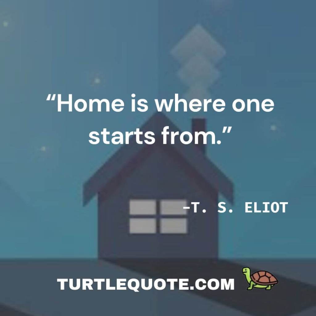 “Home is where one starts from.”