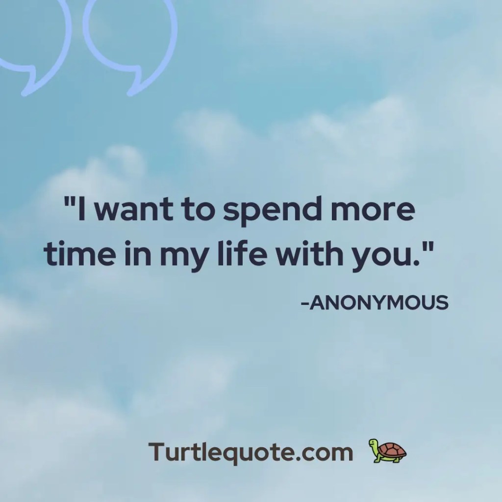 I want to spend more time in my life with you.