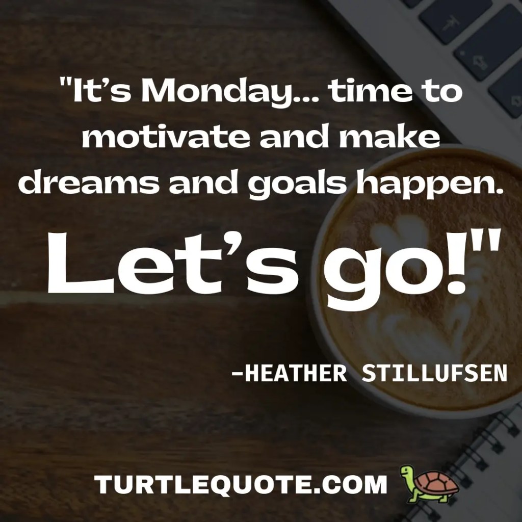 It’s Monday… time to motivate and make dreams and goals happen. Let’s go!
