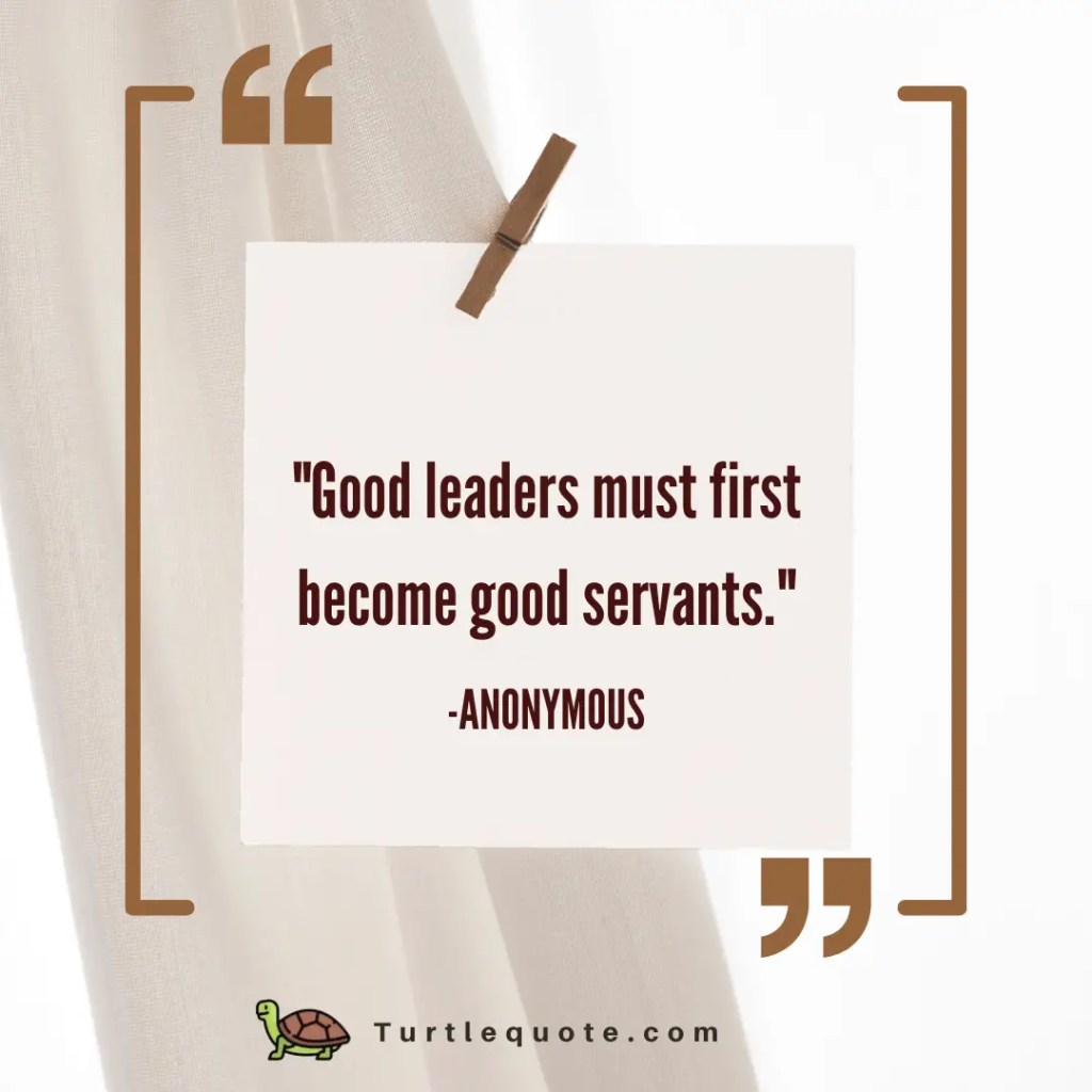 Good leaders must first become good servants."