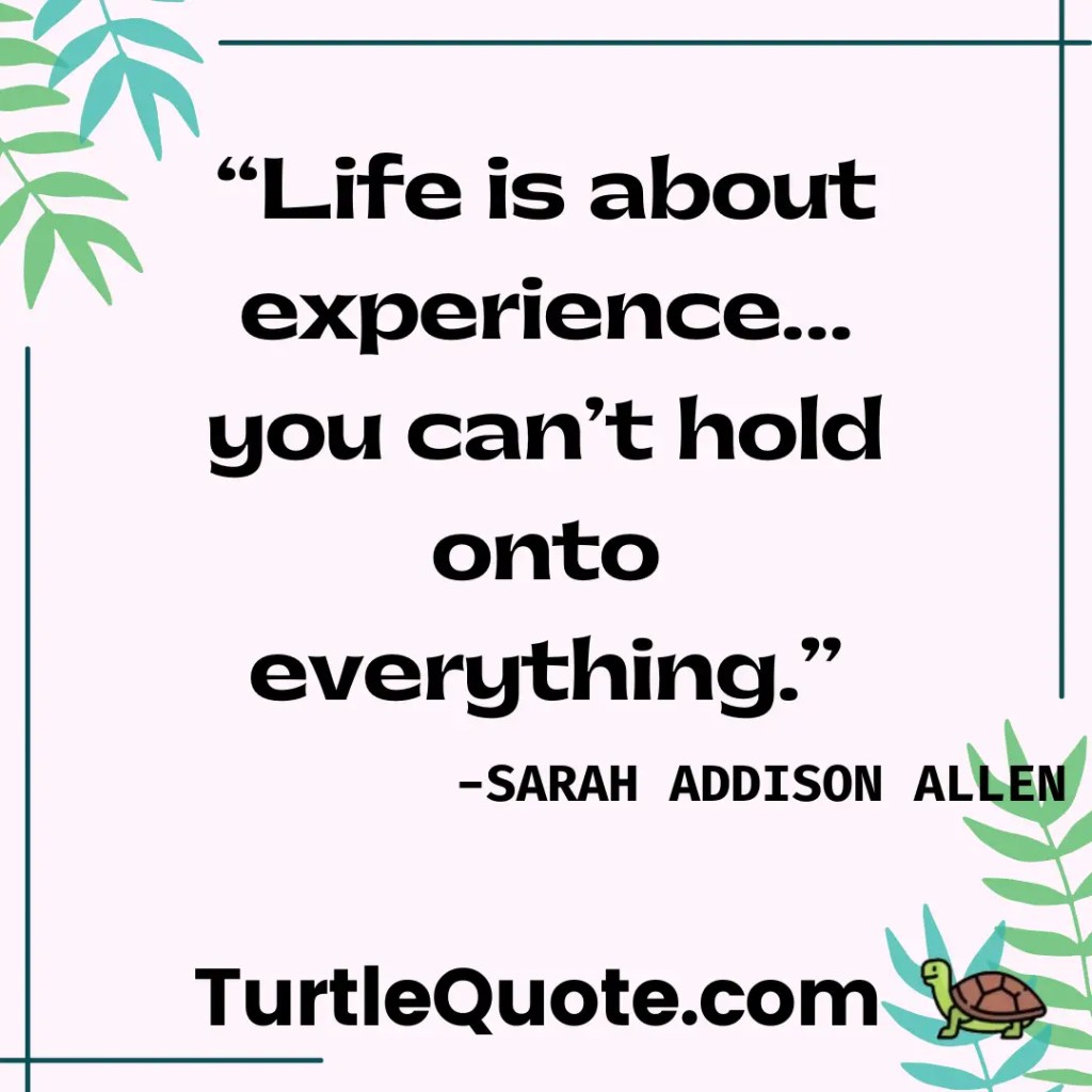 Life is about experience… you can’t hold onto everything.