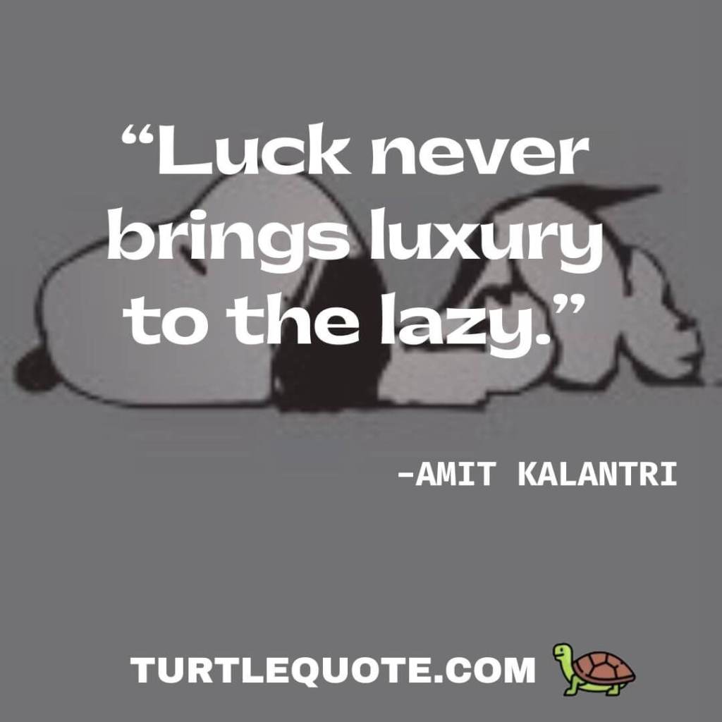 “Luck never brings luxury to the lazy.”
