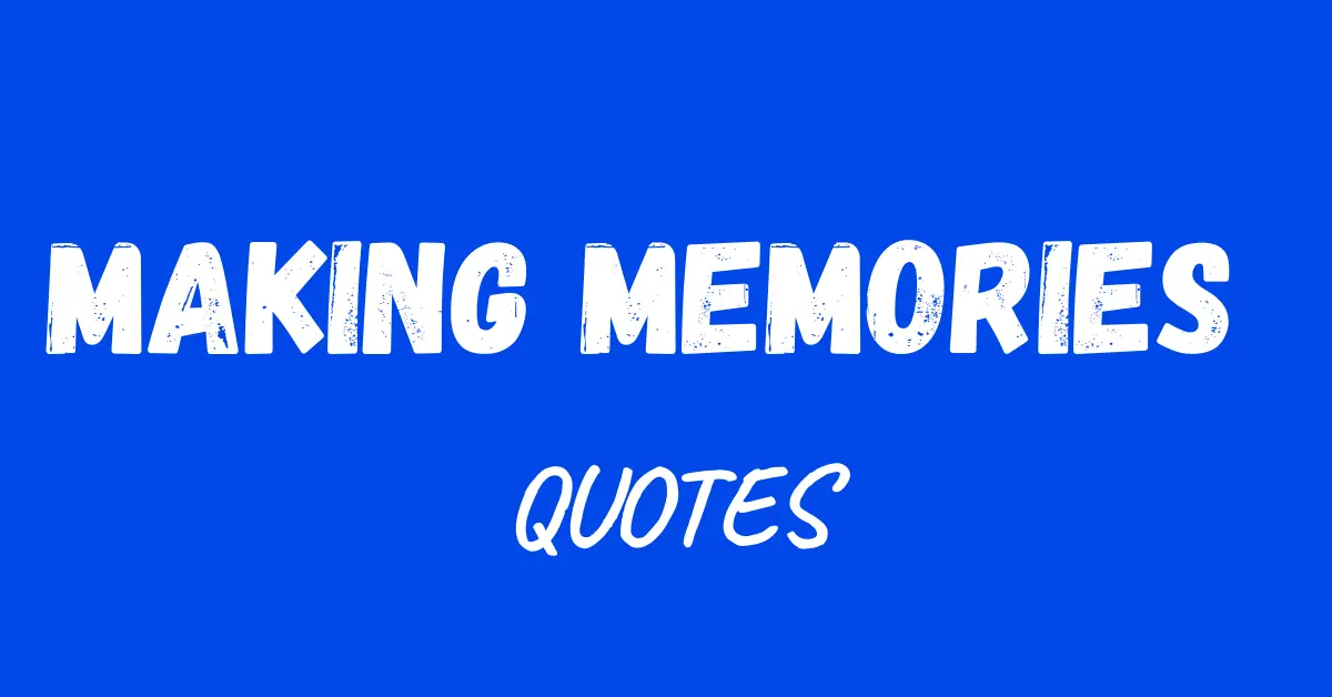 Keep the Memories Alive with These 63 Making Memories Quotes