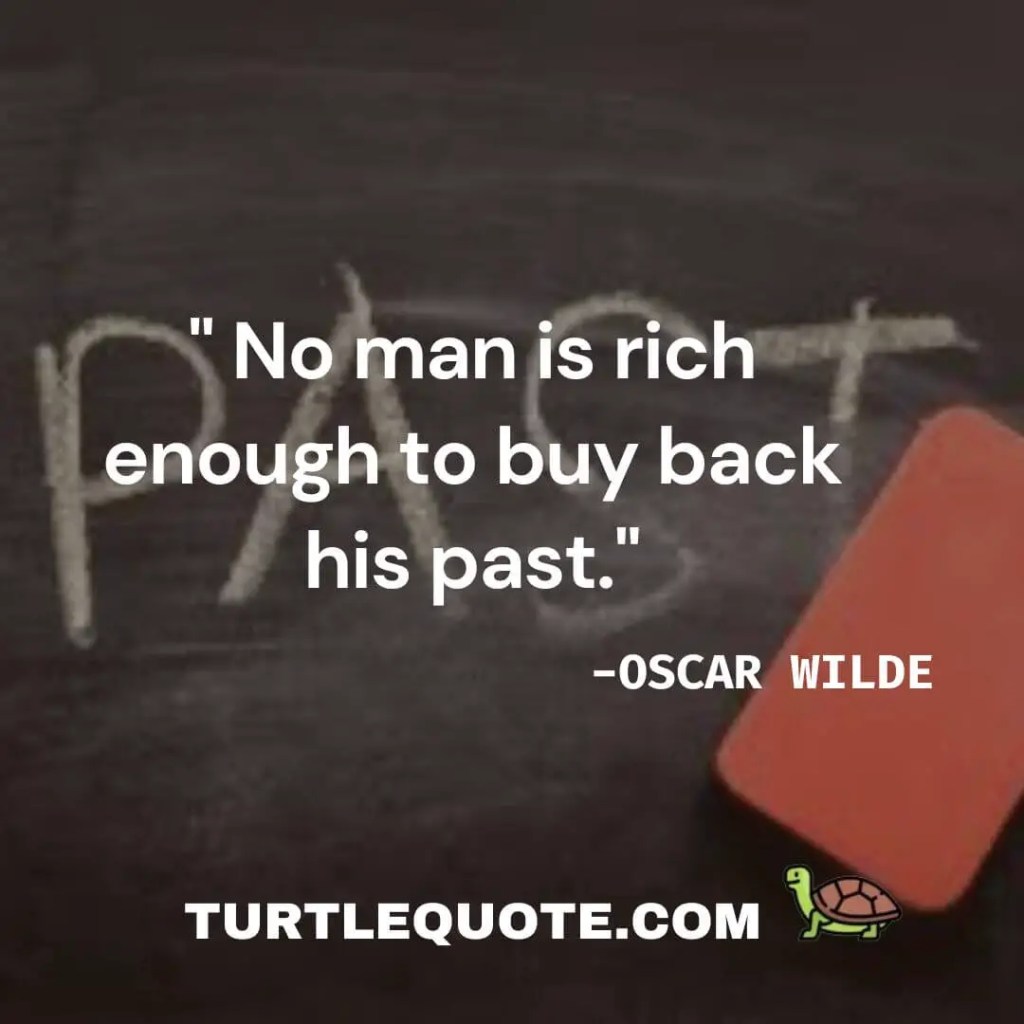 " No man is rich enough to buy back his past."