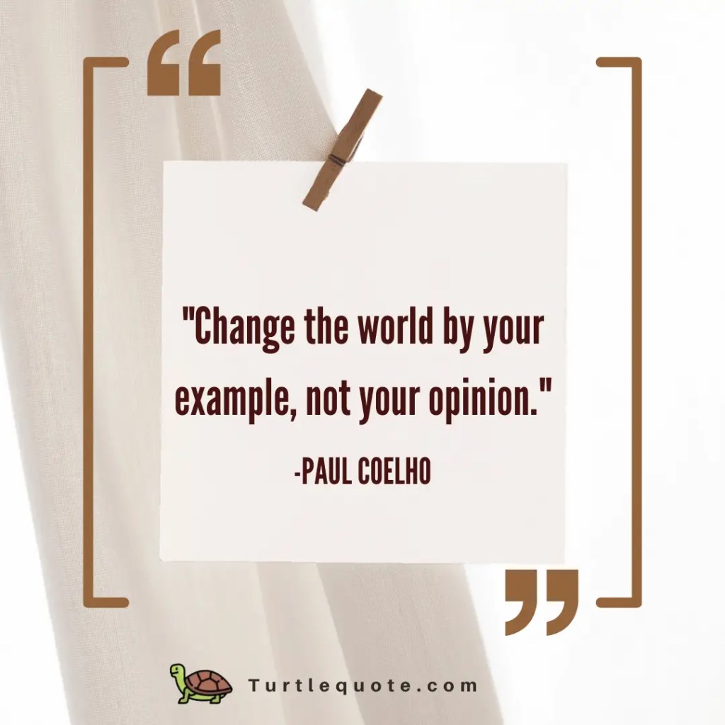 Change the world by your example, not your opinion.