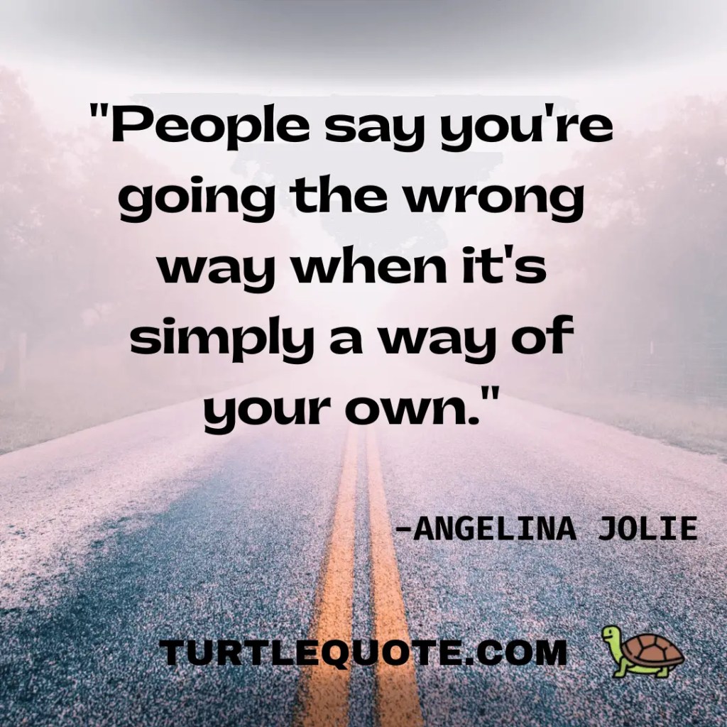People say that you're going the wrong way when it's simply a way of your own.