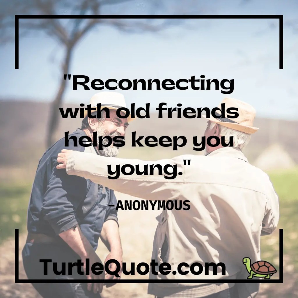 Reconnecting with old friends helps keep you young.