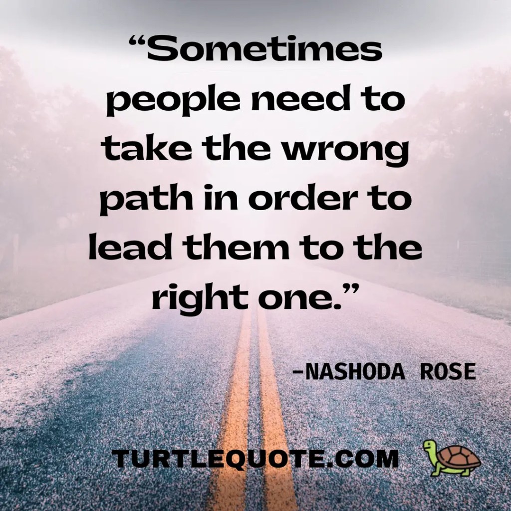 “Sometimes people need to take the wrong path in order to lead them to the right one.”