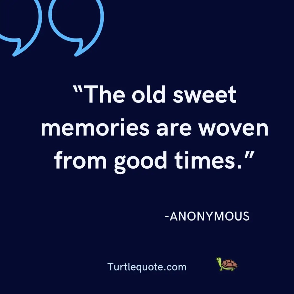 The old sweet memories are woven from good times.