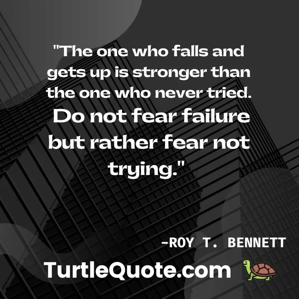The one who falls and gets up is stronger than the one who never tried. Do not fear failure but rather fear not trying. 