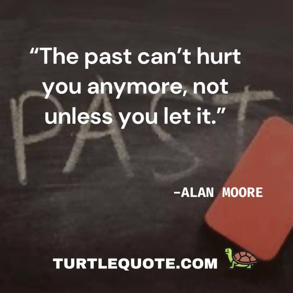 “The past can’t hurt you anymore, not unless you let it.”