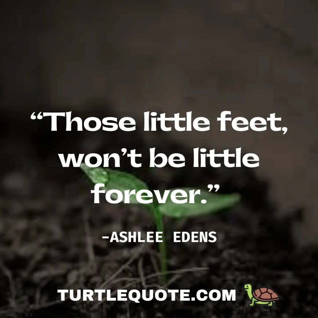 Those little feet, won’t be little forever.