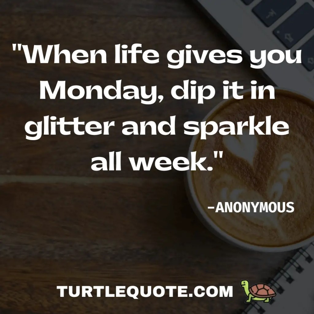 When life gives you Monday, dip it in glitter and sparkle all week.