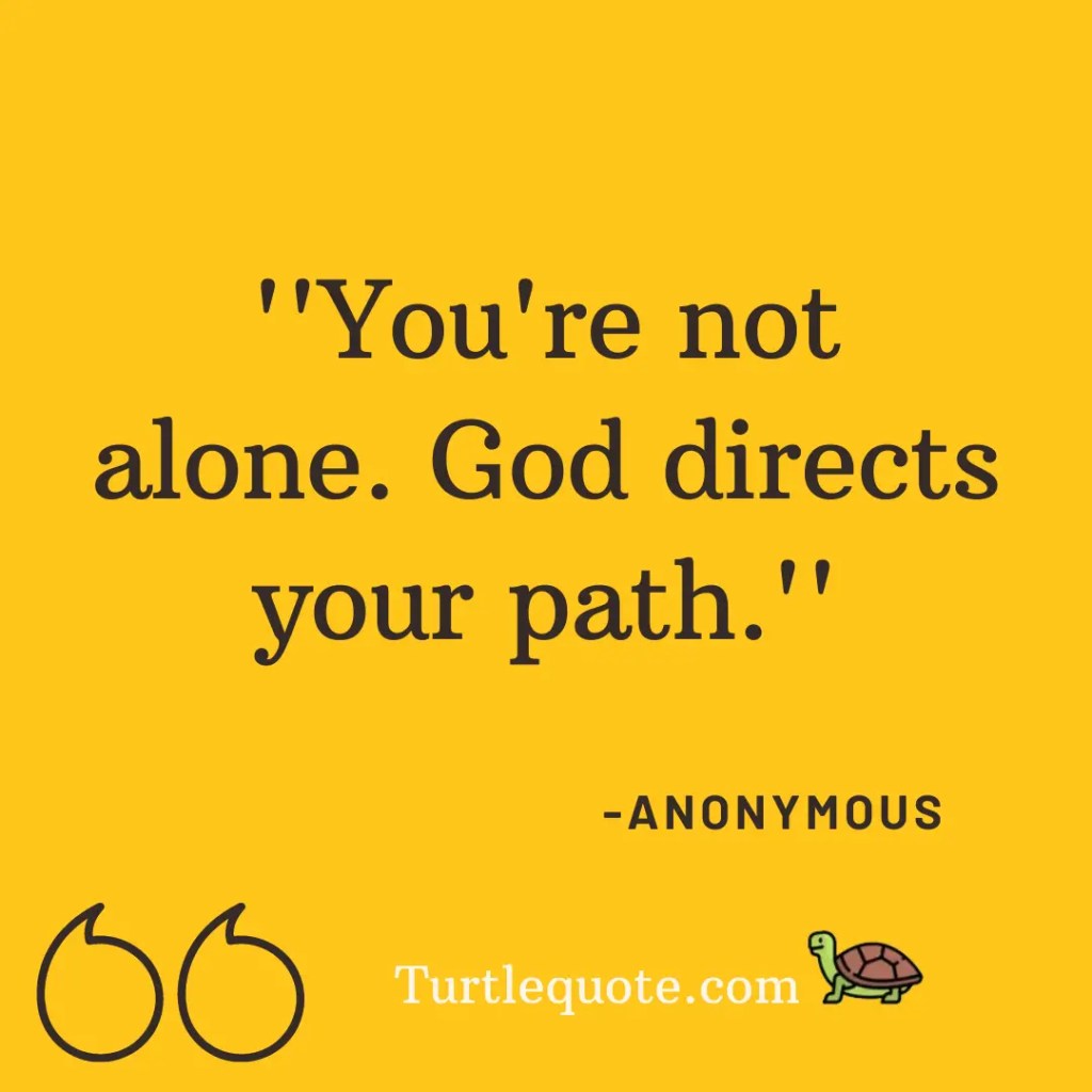 You're not alone. God directs your path.