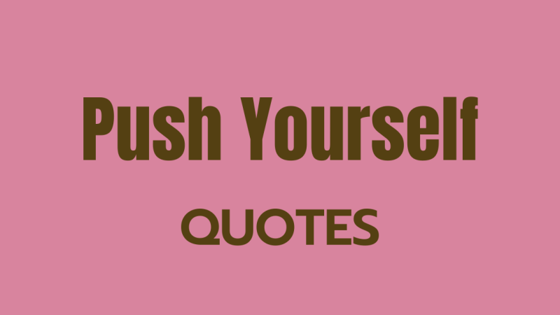 50 Push Yourself Quotes That Encourage You to Keep Going