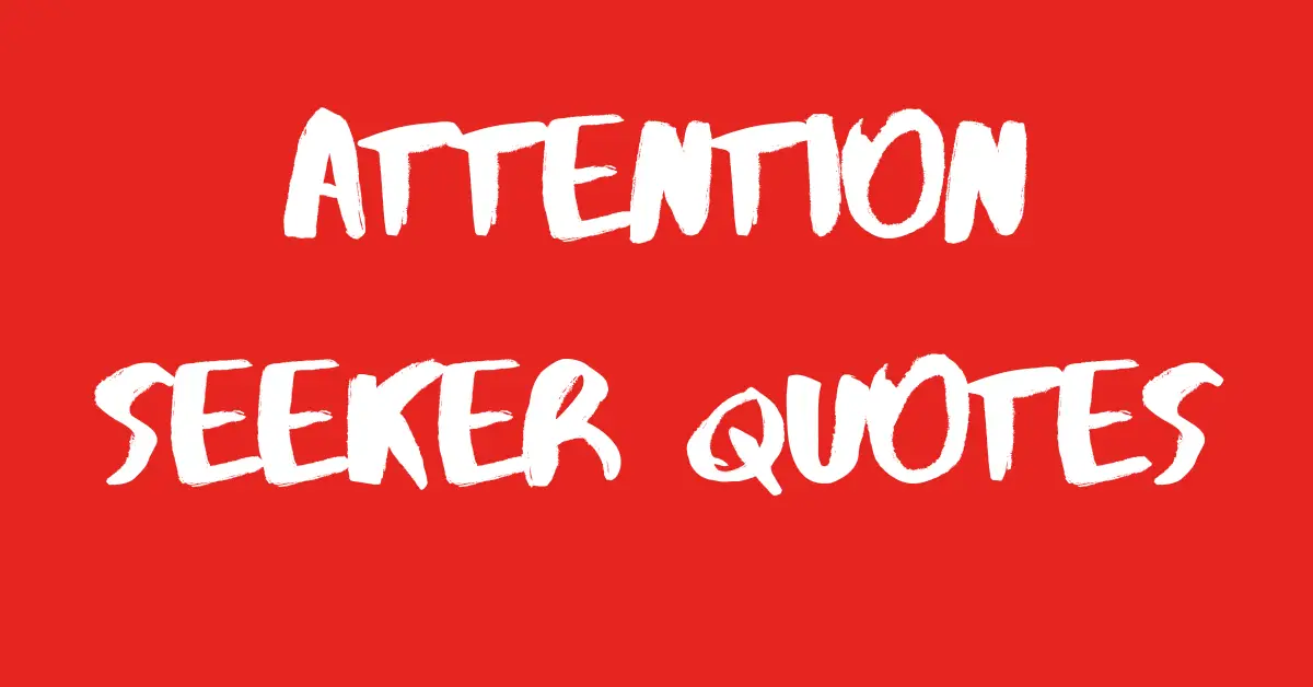 53 Attention Seeker Quotes to Inspire You to Take Action
