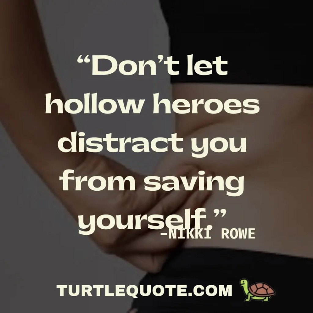 Don’t let hollow heroes distract you from saving yourself.