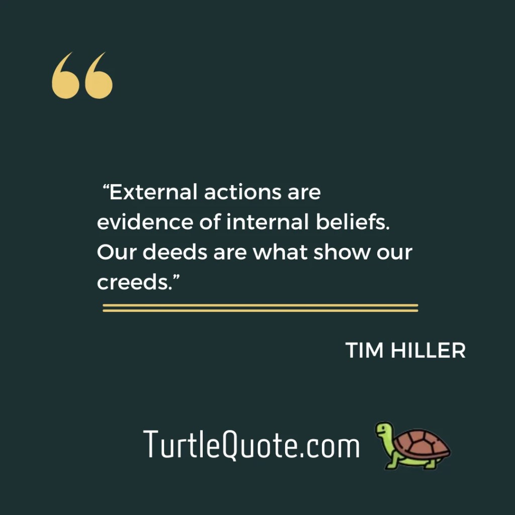 External actions are evidence of internal beliefs. Our deeds are what show our creeds.