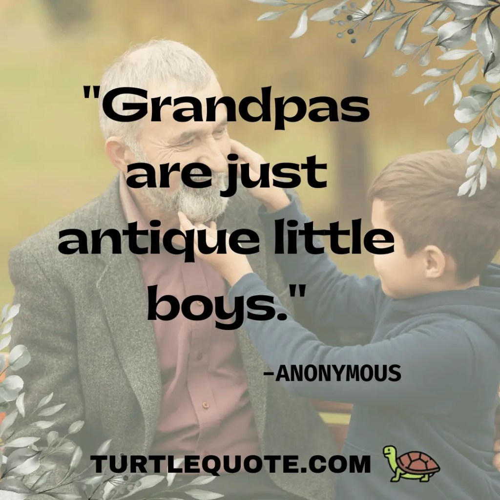 Grandpas are just antique little boys.
