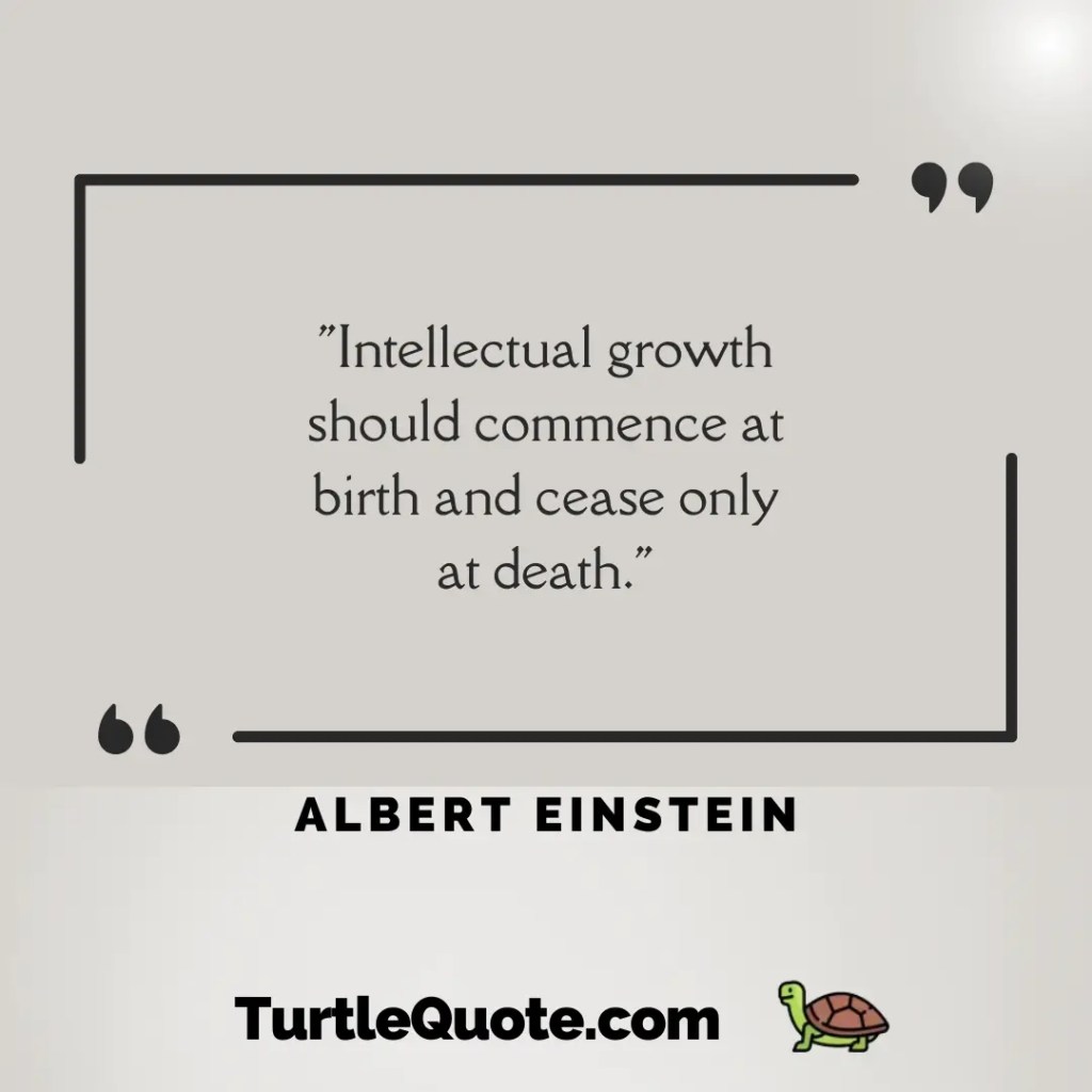 Intellectual growth should commence at birth and cease only at death.