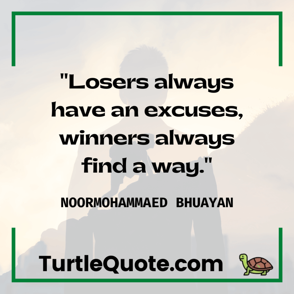 Losers always have an excuses, winners always find a way.