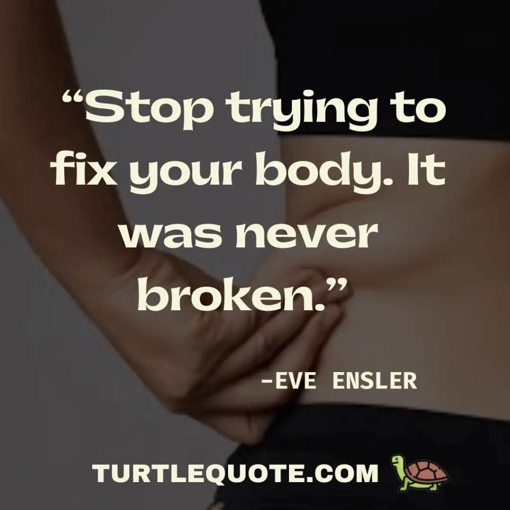 Stop trying to fix your body. It was never broken.”