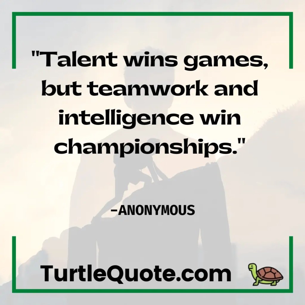 Talent wins games, but teamwork and intelligence win championships