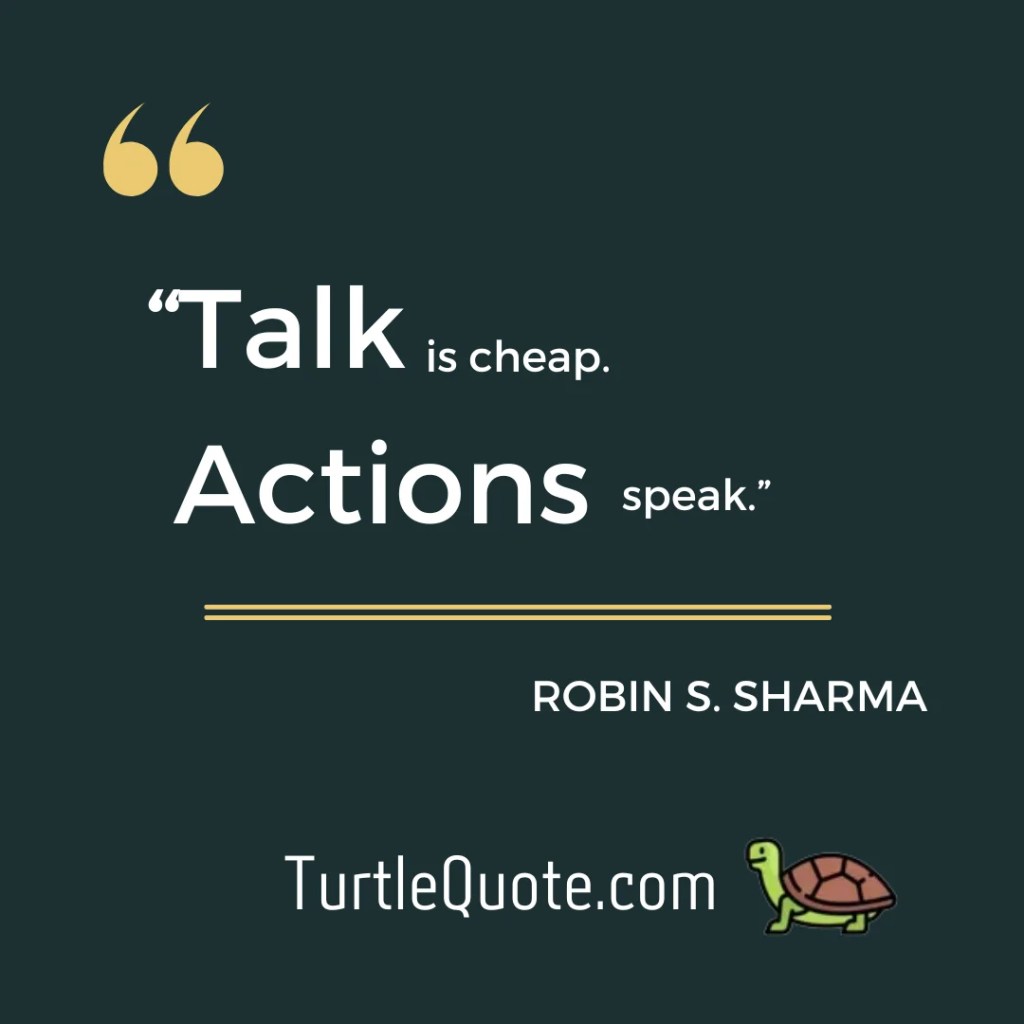 “Talk is cheap. Actions speak.”