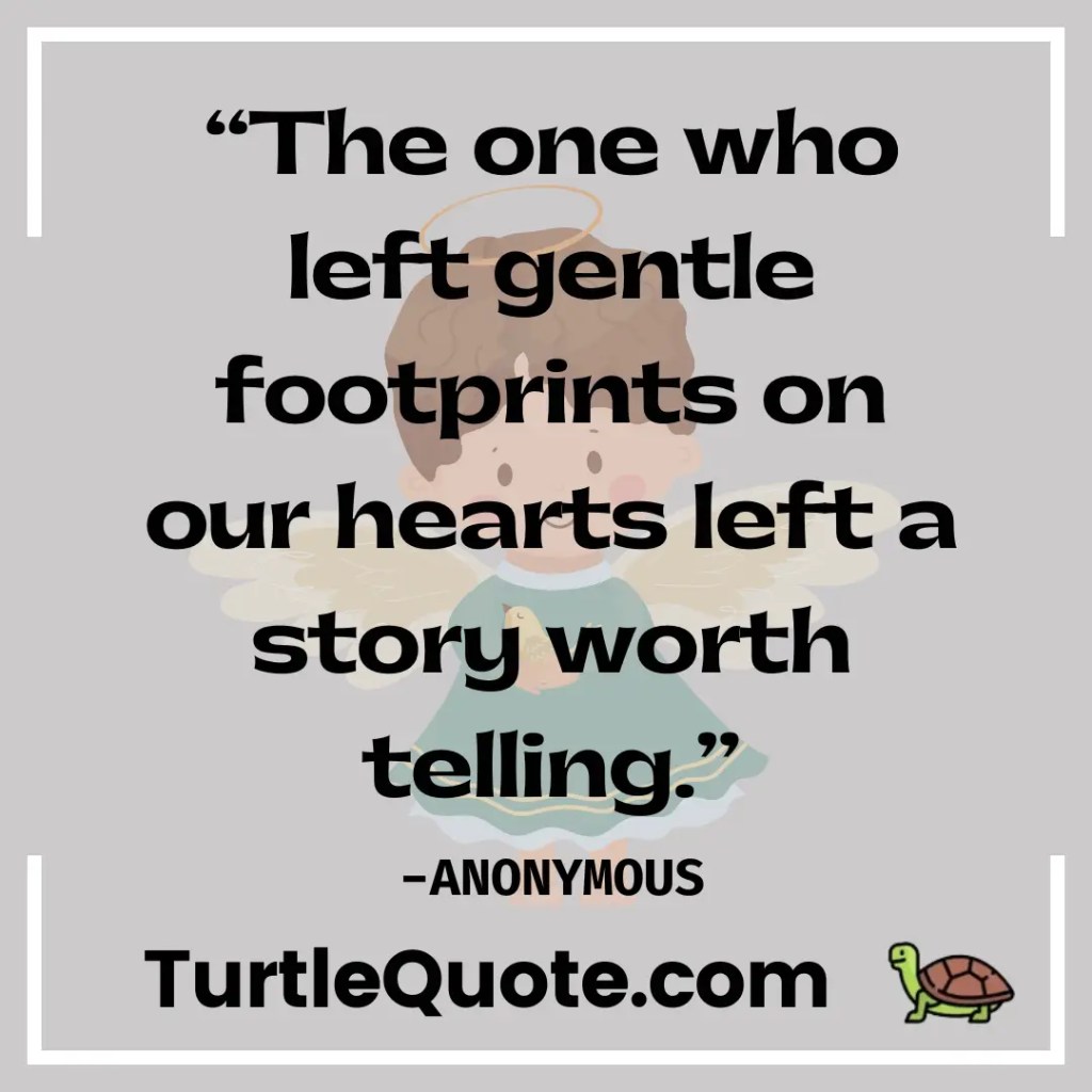 “The one who left gentle footprints on our hearts left a story worth telling.”