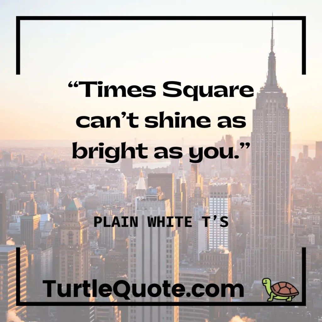 Times Square can’t shine as bright as you.