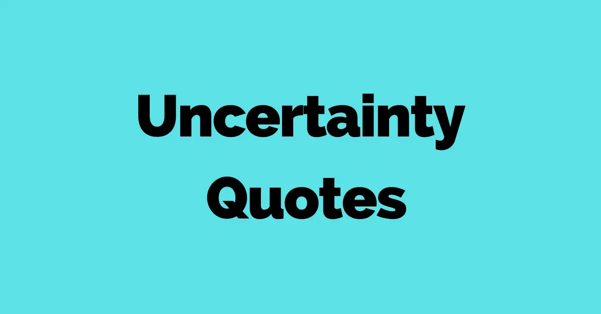 50 Uncertainty Quotes to Help You Navigate the World