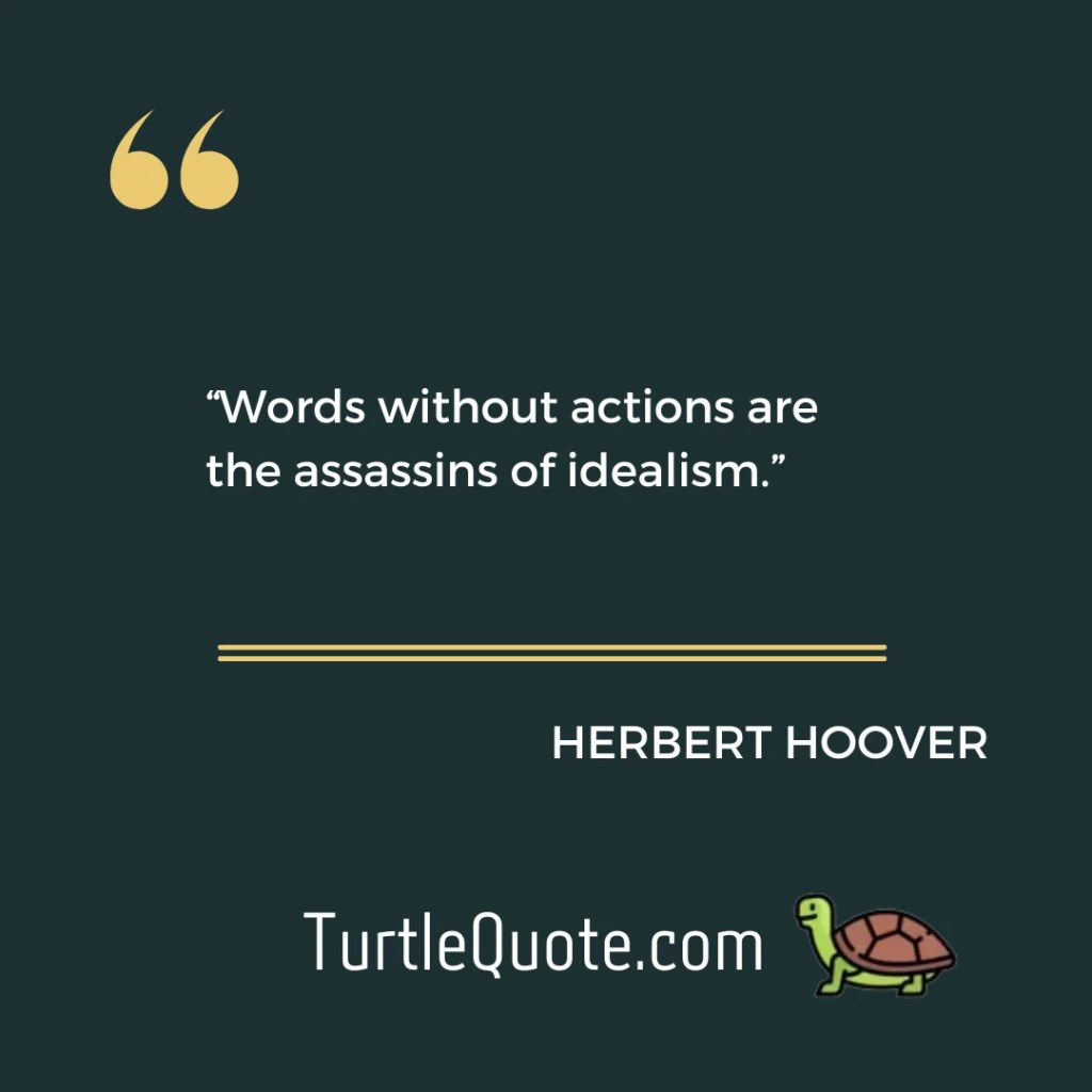 “Words without actions are the assassins of idealism.” 