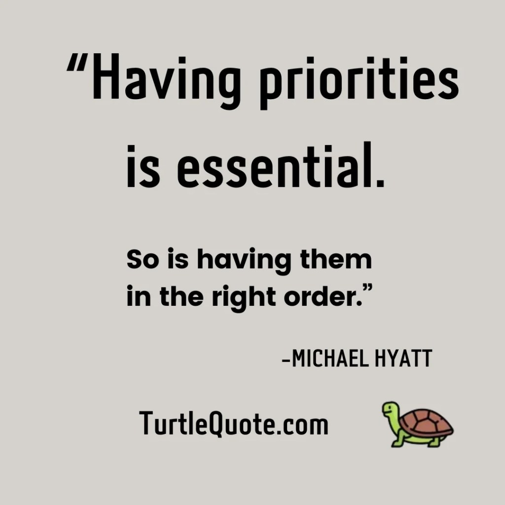 “Having priorities is essential. So is having them in the right order.”