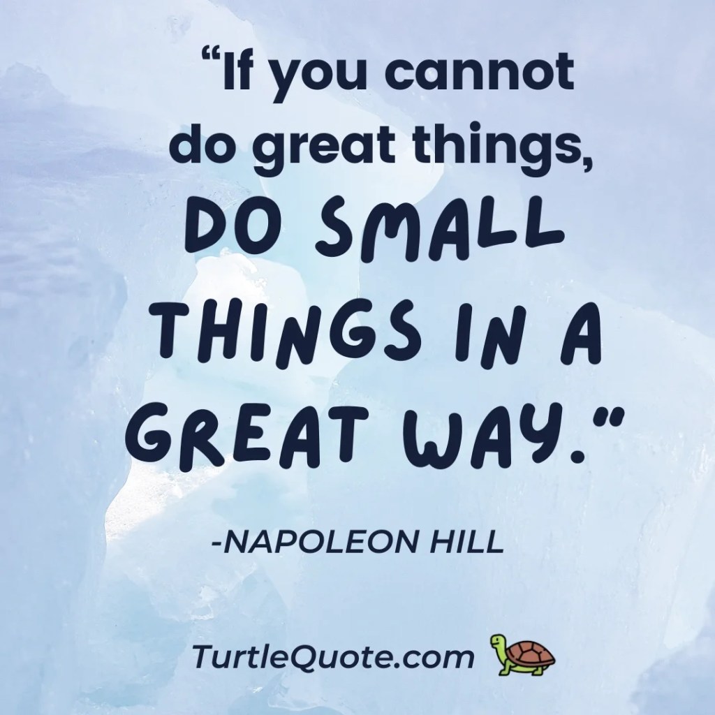 “If you cannot do great things, do small things in a great way.”