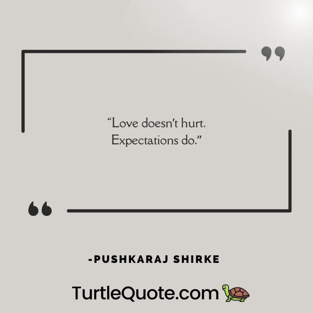 “Love doesn’t hurt. Expectations do.”