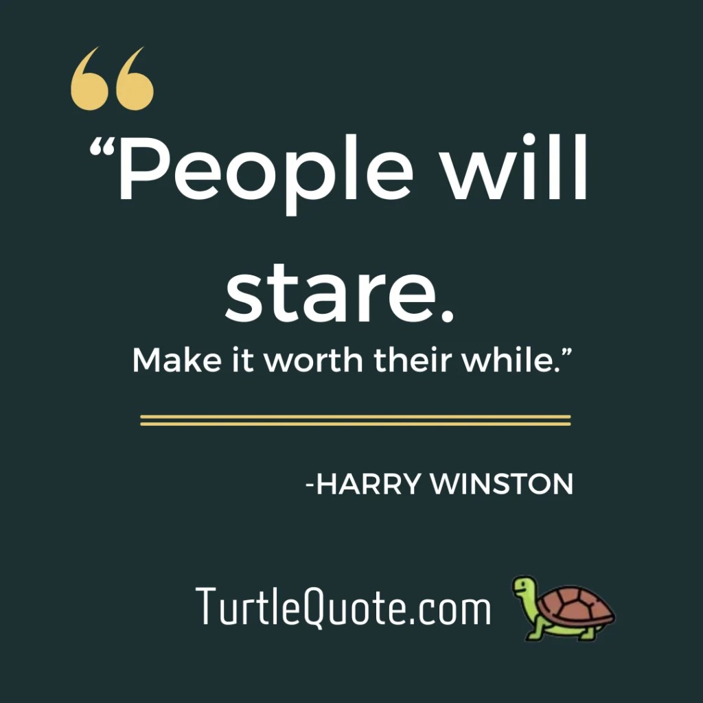 “People will stare. Make it worth their while.”