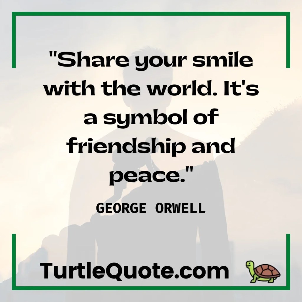 "Share your smile with the world. It's a symbol of friendship and peace."