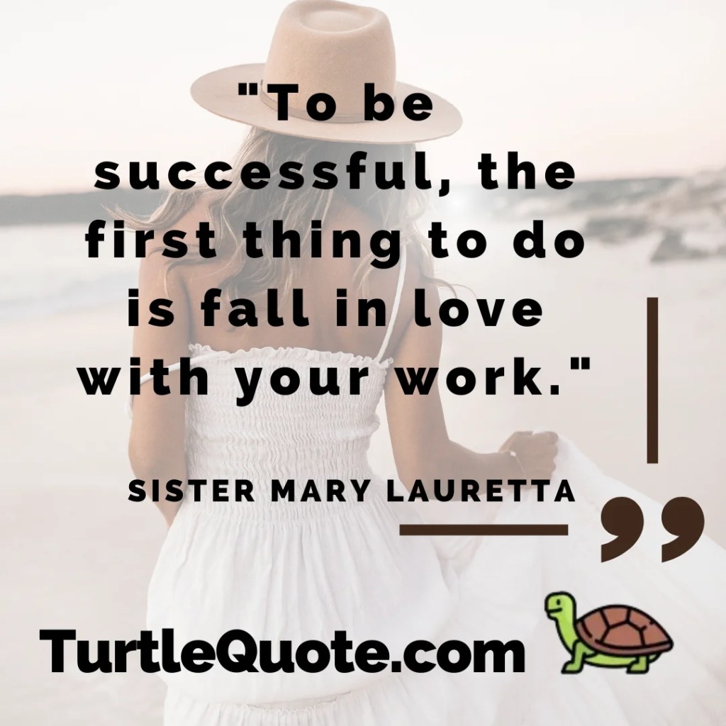 "To be successful, the first thing to do is fall in love with your work."