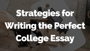 Strategies for Writing the Perfect College Essay